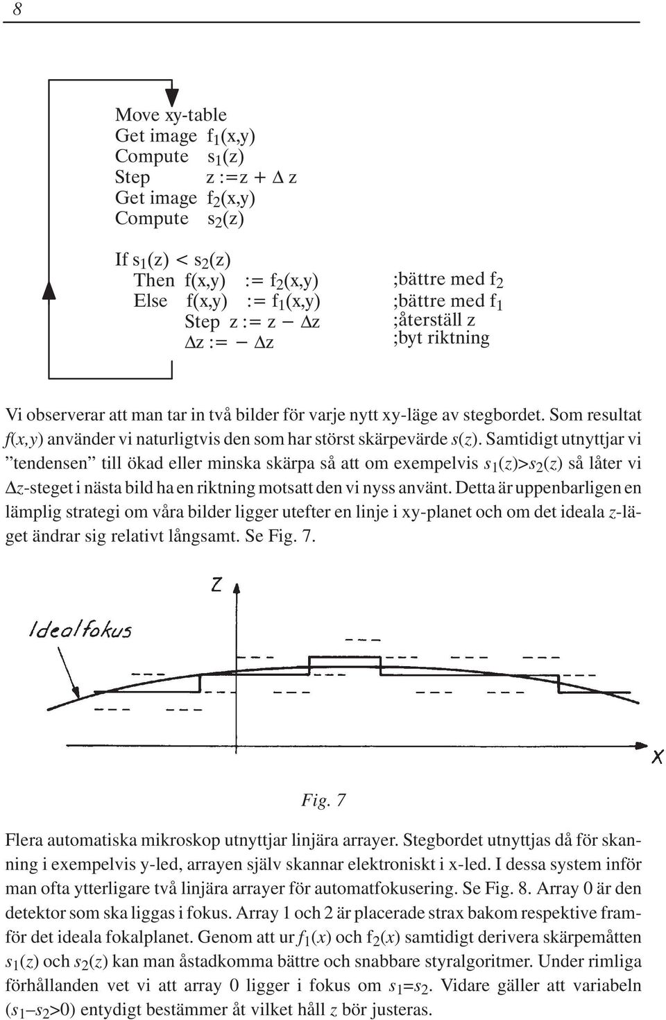 Detta är uppenbarligen en lämplig strategi om våra bilder ligger utefter en linje i xy-planet och om det ideala z-läget ändrar sig relativt långsamt. Se Fig.