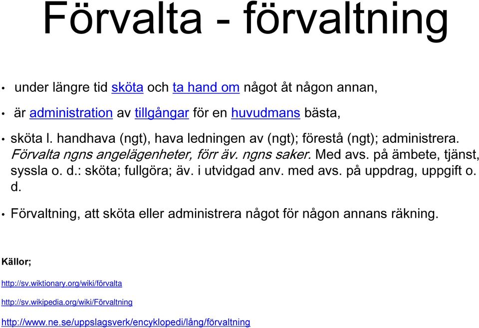 på ämbete, tjänst, syssla o. d.: sköta; fullgöra; äv. i utvidgad anv. med avs. på uppdrag, uppgift o. d. Förvaltning, att sköta eller administrera något för någon annans räkning.