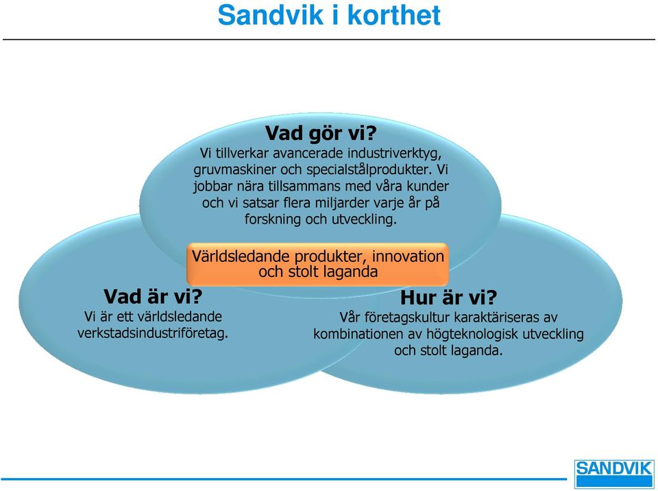 Vi jobbar nära tillsammans med våra kunder och vi satsar flera miljarder varje år på forskning och utveckling.