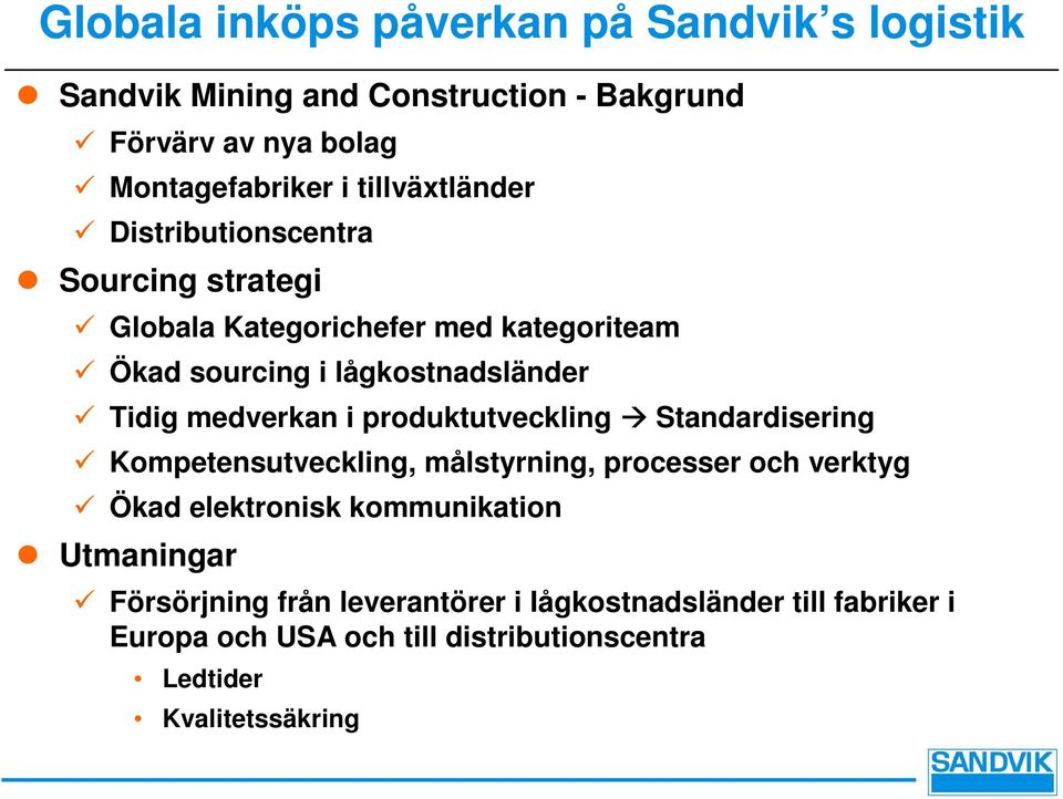 medverkan i produktutveckling Standardisering Kompetensutveckling, målstyrning, processer och verktyg Ökad elektronisk kommunikation