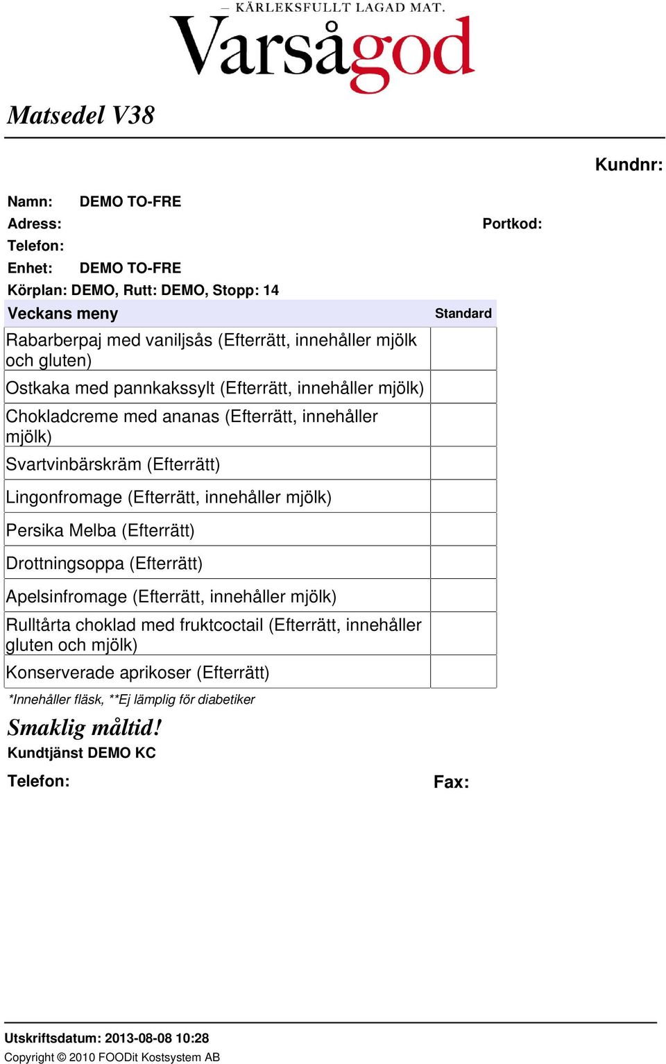 (Efterrätt) Lingonfromage (Efterrätt, innehåller mjölk) Persika Melba (Efterrätt) Drottningsoppa (Efterrätt) Apelsinfromage