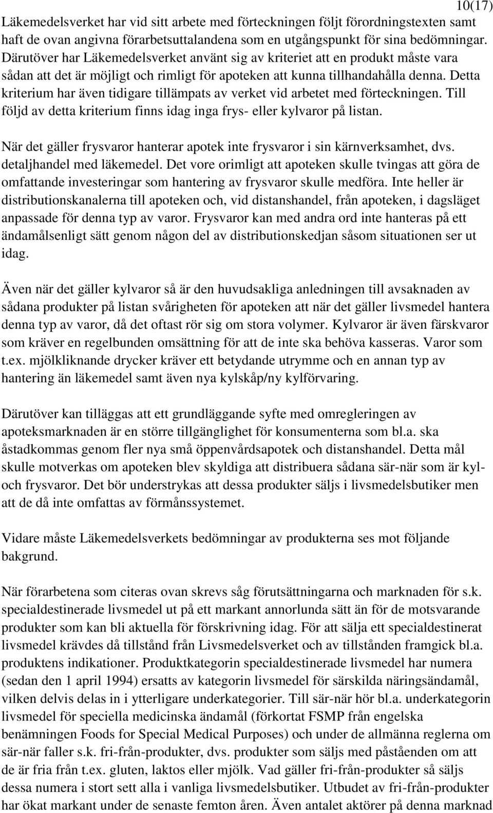 Detta kriterium har även tidigare tillämpats av verket vid arbetet med förteckningen. Till följd av detta kriterium finns idag inga frys- eller kylvaror på listan.