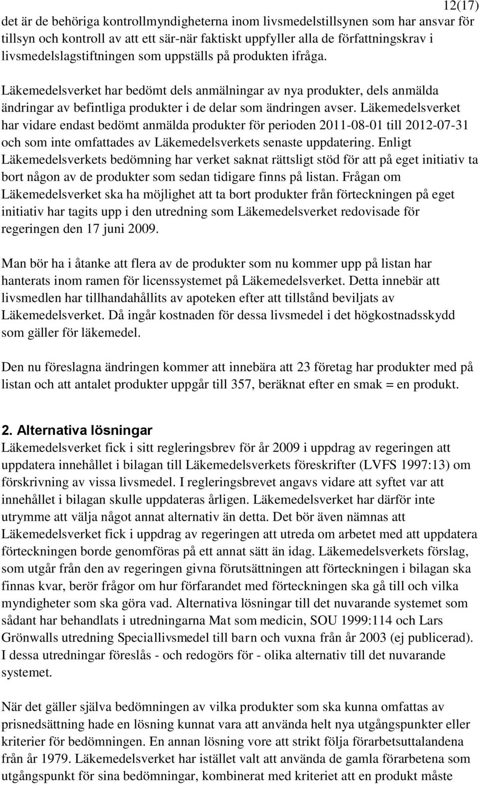 Läkemedelsverket har bedömt dels anmälningar av nya produkter, dels anmälda ändringar av befintliga produkter i de delar som ändringen avser.