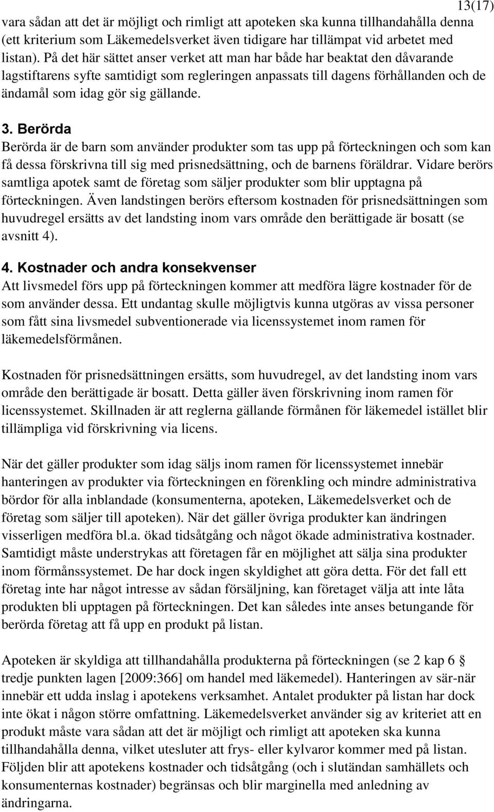 Berörda Berörda är de barn som använder produkter som tas upp på förteckningen och som kan få dessa förskrivna till sig med prisnedsättning, och de barnens föräldrar.