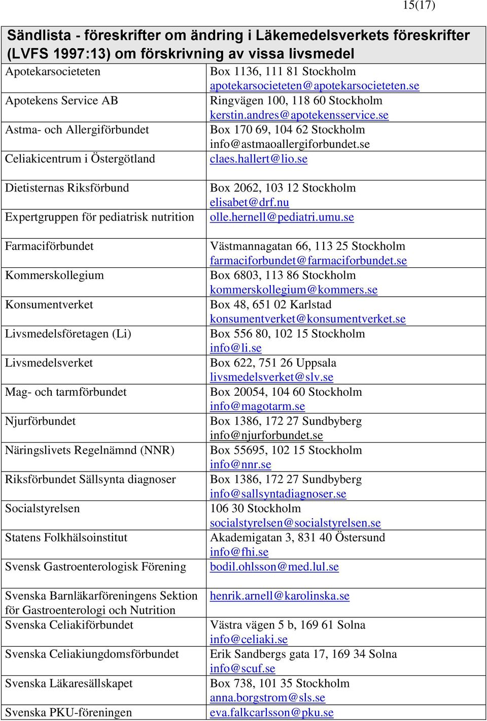 se Astma- och Allergiförbundet Box 170 69, 104 62 Stockholm info@astmaoallergiforbundet.se Celiakicentrum i Östergötland claes.hallert@lio.