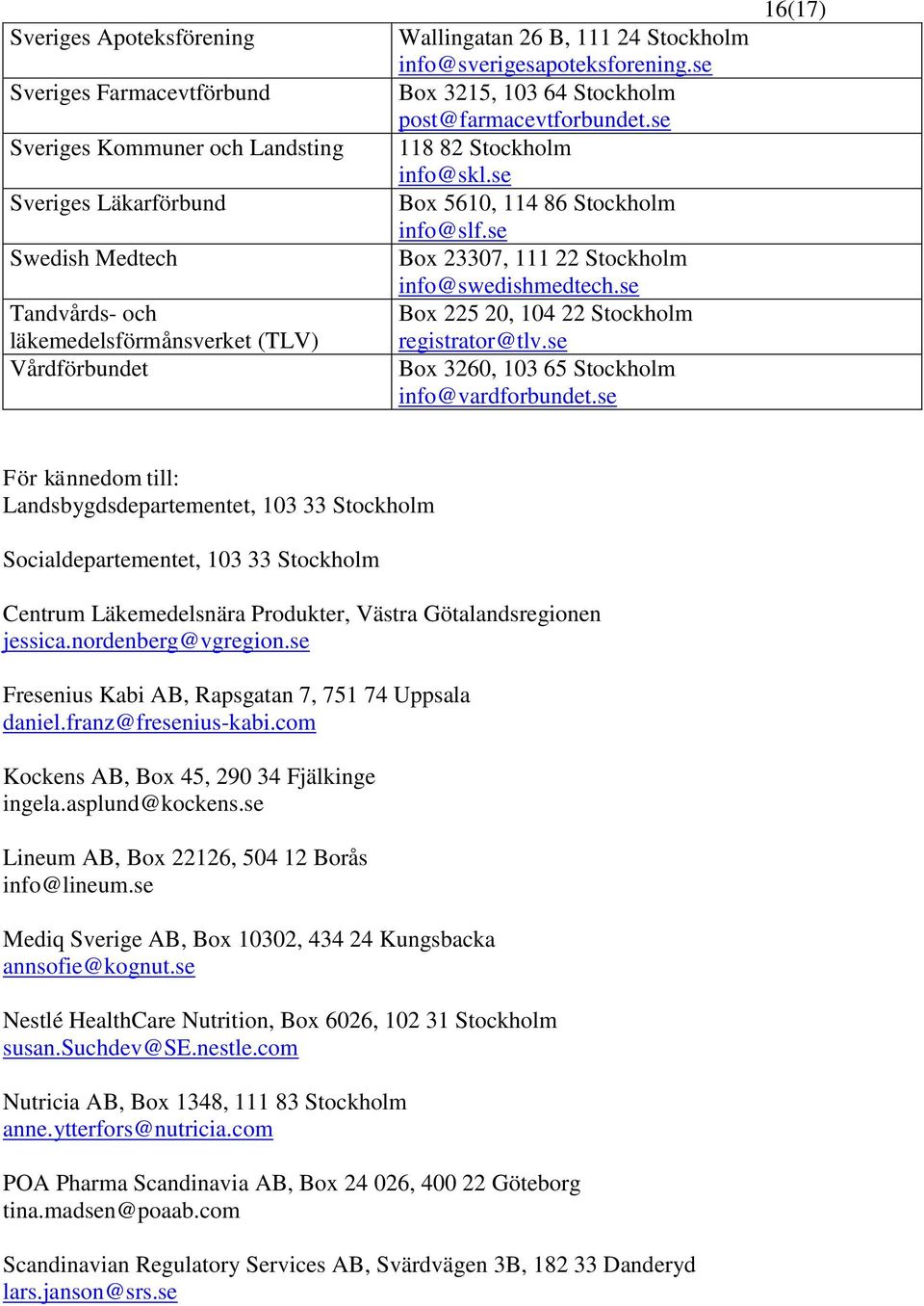 se Box 23307, 111 22 Stockholm info@swedishmedtech.se Box 225 20, 104 22 Stockholm registrator@tlv.se Box 3260, 103 65 Stockholm info@vardforbundet.