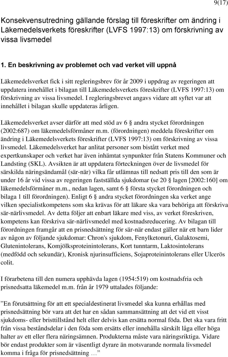 föreskrifter (LVFS 1997:13) om förskrivning av vissa livsmedel. I regleringsbrevet angavs vidare att syftet var att innehållet i bilagan skulle uppdateras årligen.