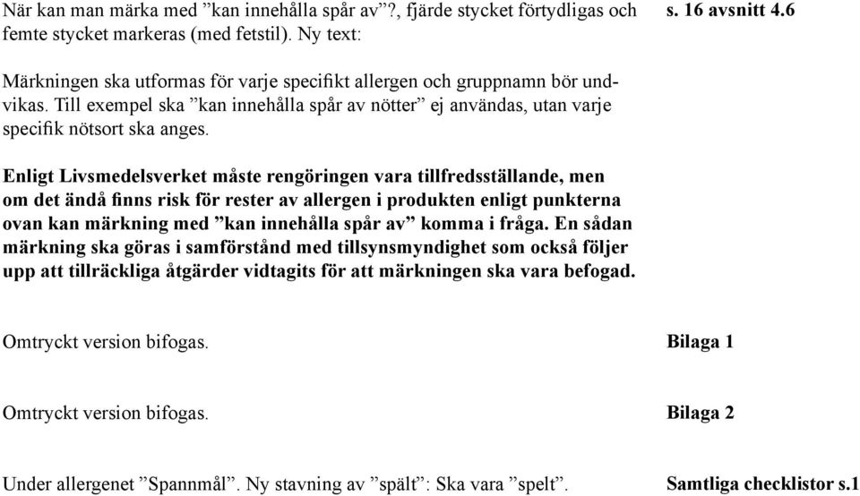 Enligt Livsmedelsverket måste rengöringen vara tillfredsställande, men om det ändå finns risk för rester av allergen i produkten enligt punkterna ovan kan märkning med kan innehålla spår av komma i