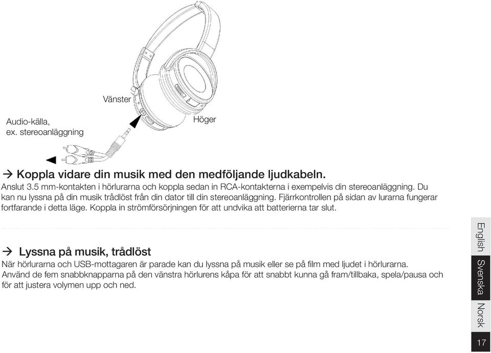 Fjärrkontrollen på sidan av lurarna fungerar fortfarande i detta läge. Koppla in strömförsörjningen för att undvika att batterierna tar slut.