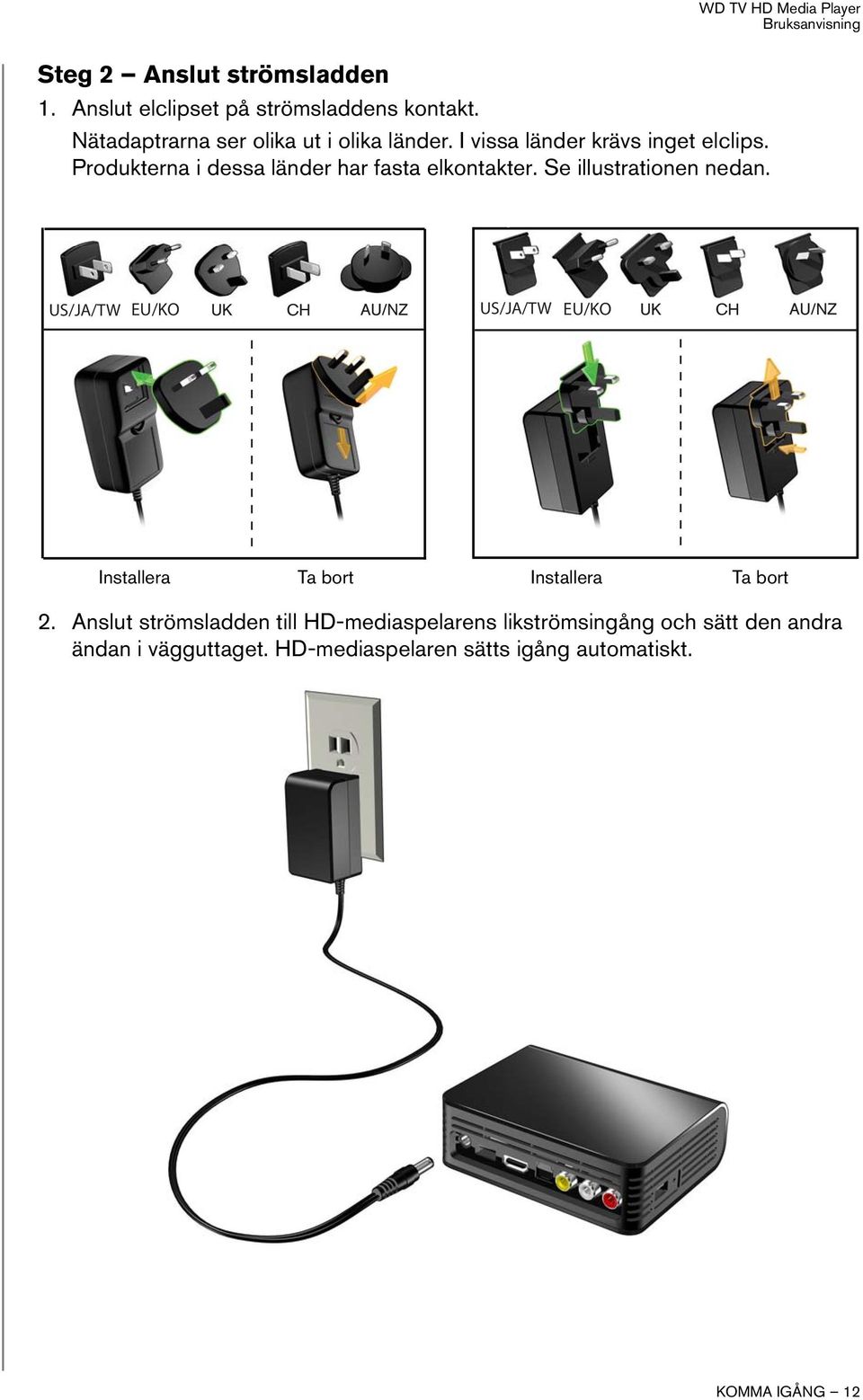WD TV HD Media Player US/JA/TW EU/KO US/JA/TW EU/KO Installera Ta bort Installera Ta bort 2.
