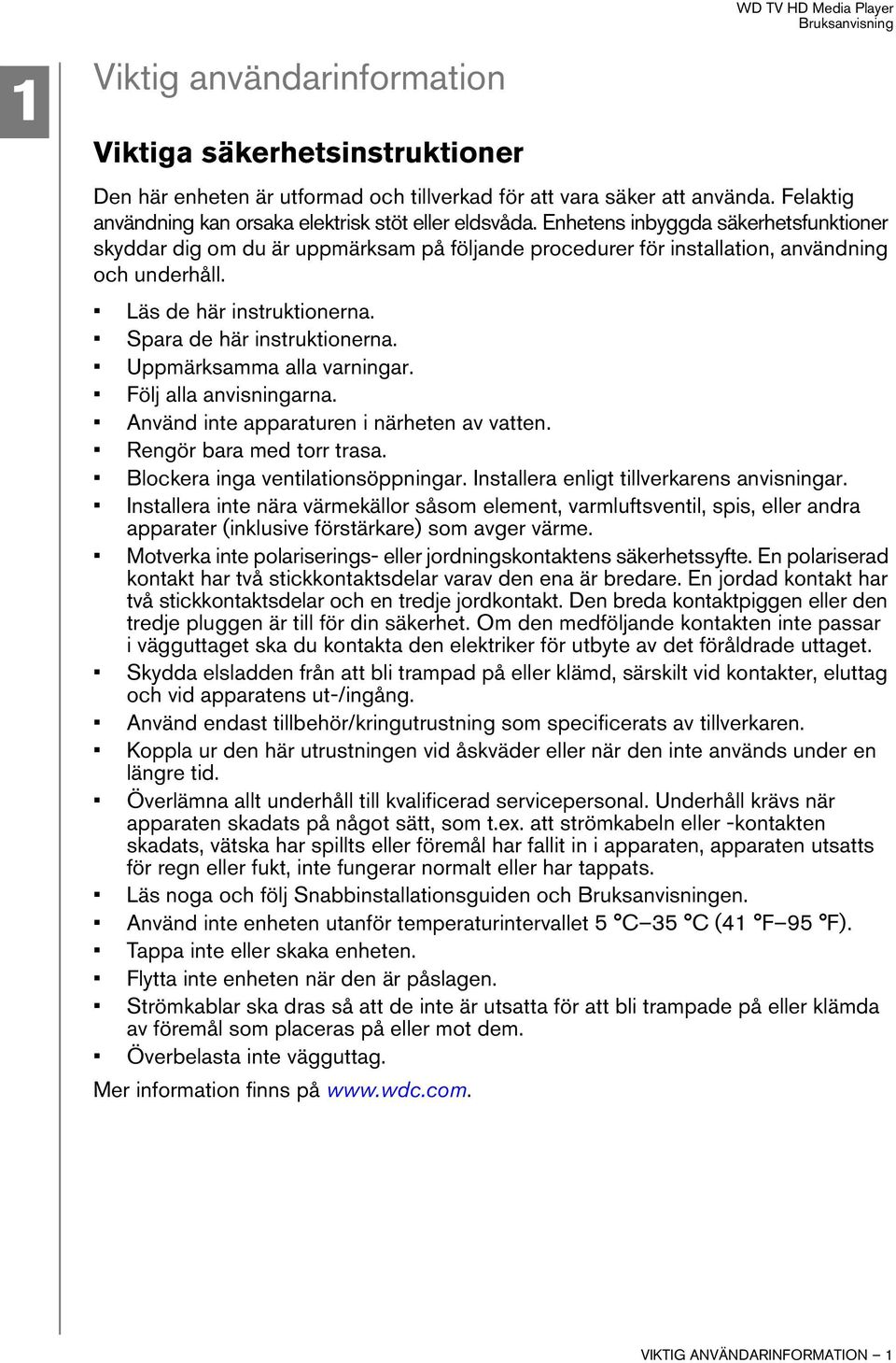 Uppmärksamma alla varningar. Följ alla anvisningarna. Använd inte apparaturen i närheten av vatten. Rengör bara med torr trasa. Blockera inga ventilationsöppningar.