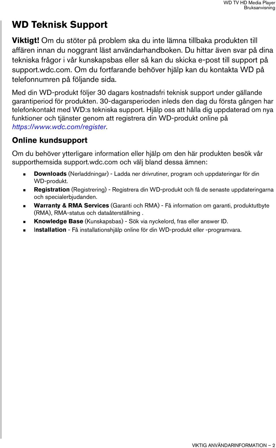 Om du fortfarande behöver hjälp kan du kontakta WD på telefonnumren på följande sida. Med din WD-produkt följer 30 dagars kostnadsfri teknisk support under gällande garantiperiod för produkten.