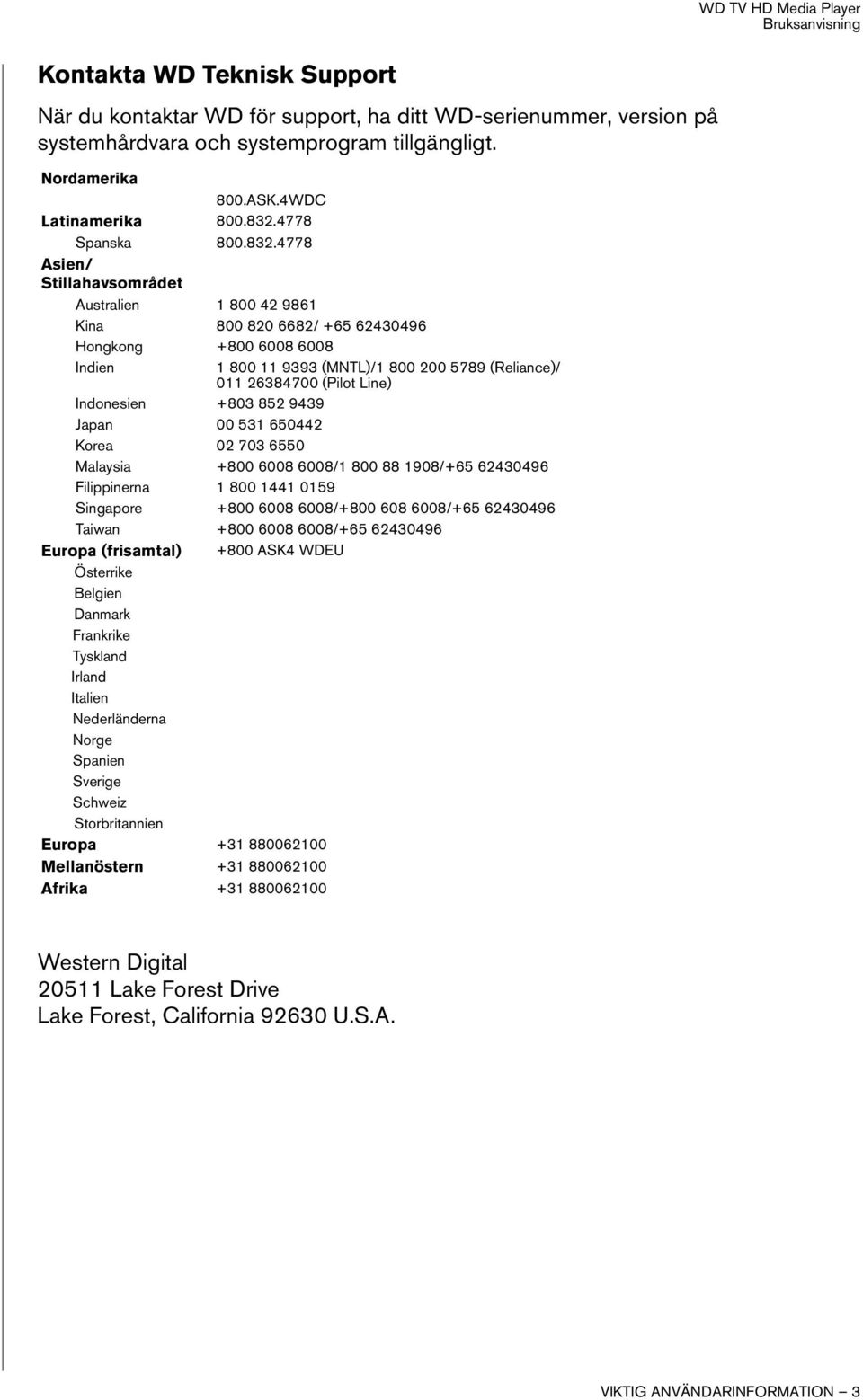 4778 Asien/ Stillahavsområdet Australien 1 800 42 9861 Kina 800 820 6682/ +65 62430496 Hongkong +800 6008 6008 Indien 1 800 11 9393 (MNTL)/1 800 200 5789 (Reliance)/ 011 26384700 (Pilot Line)