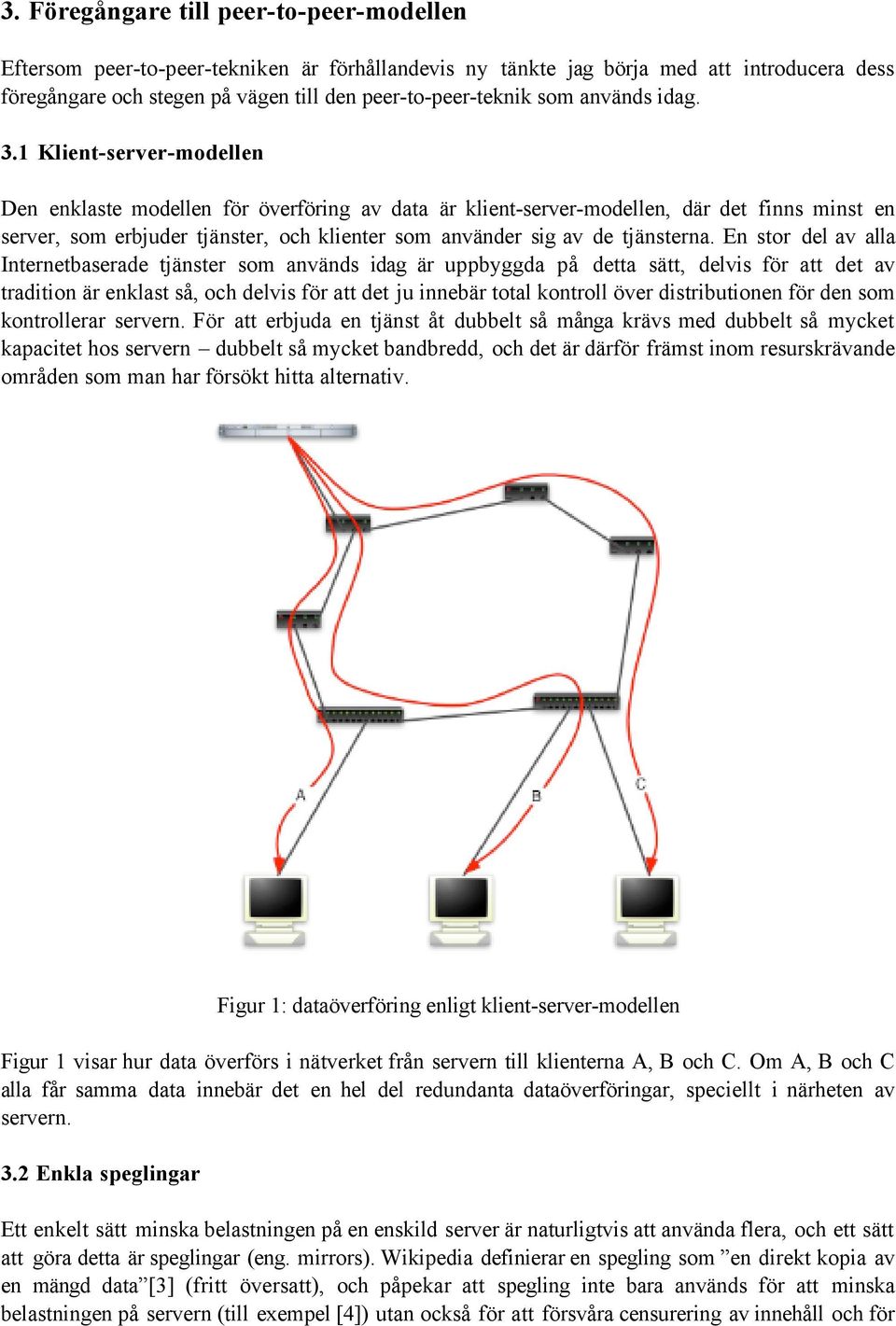 1 Klient-server-modellen Den enklaste modellen för överföring av data är klient-server-modellen, där det finns minst en server, som erbjuder tjänster, och klienter som använder sig av de tjänsterna.