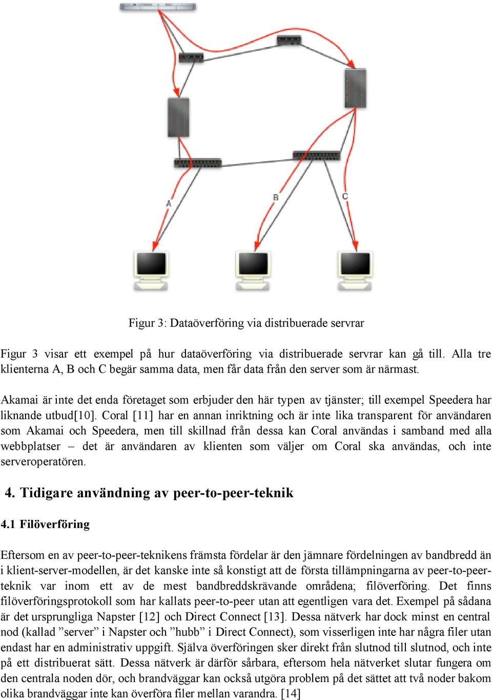 Akamai är inte det enda företaget som erbjuder den här typen av tjänster; till exempel Speedera har liknande utbud[10].