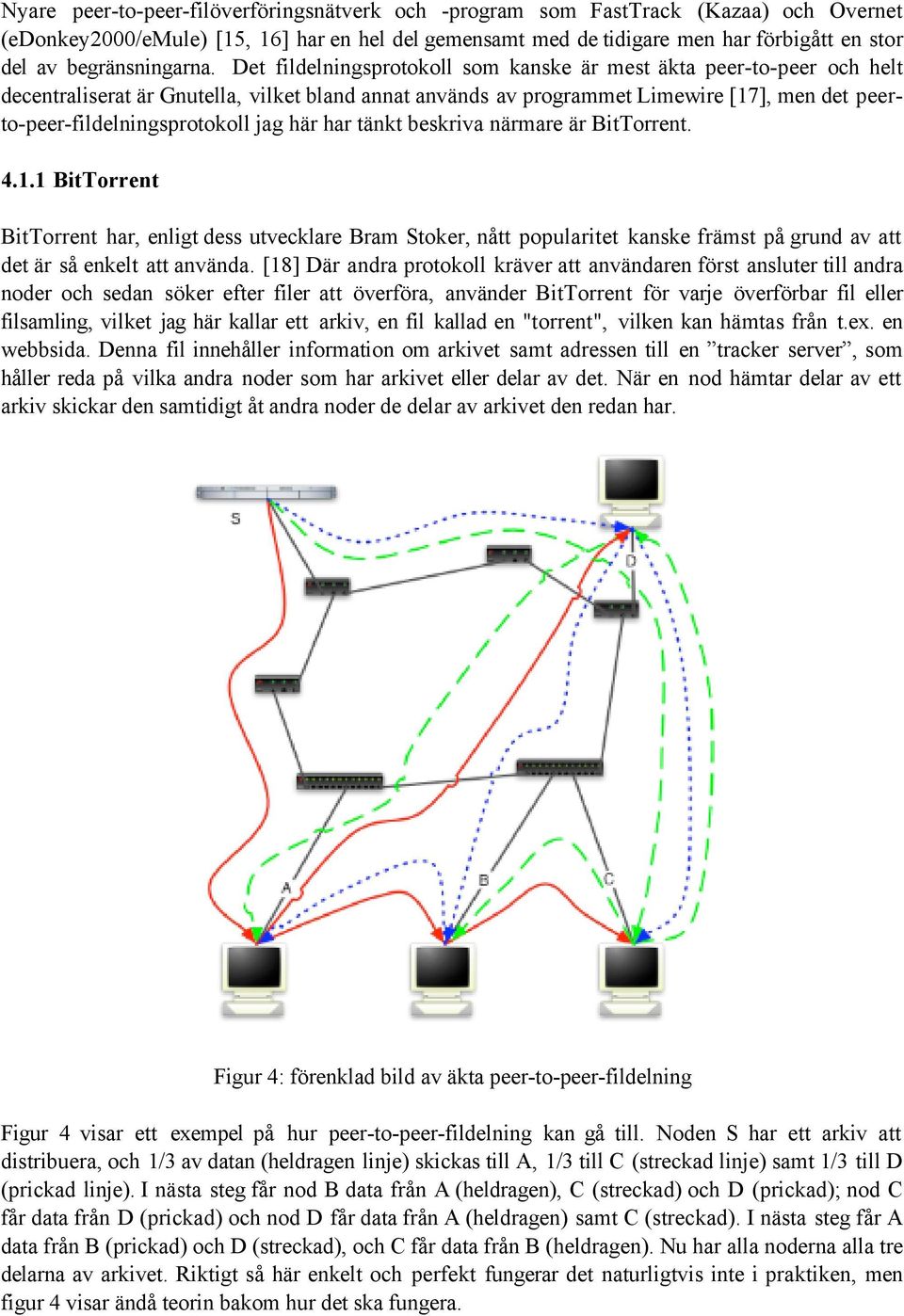 Det fildelningsprotokoll som kanske är mest äkta peer-to-peer och helt decentraliserat är Gnutella, vilket bland annat används av programmet Limewire [17], men det peerto-peer-fildelningsprotokoll