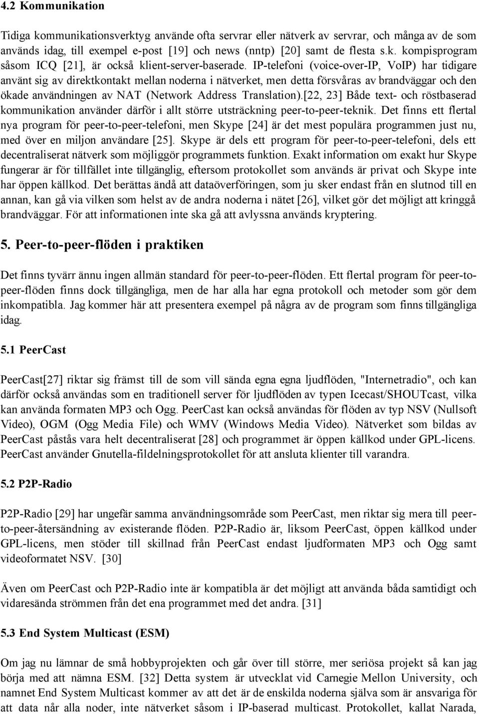 Translation).[22, 23] Både text- och röstbaserad kommunikation använder därför i allt större utsträckning peer-to-peer-teknik.