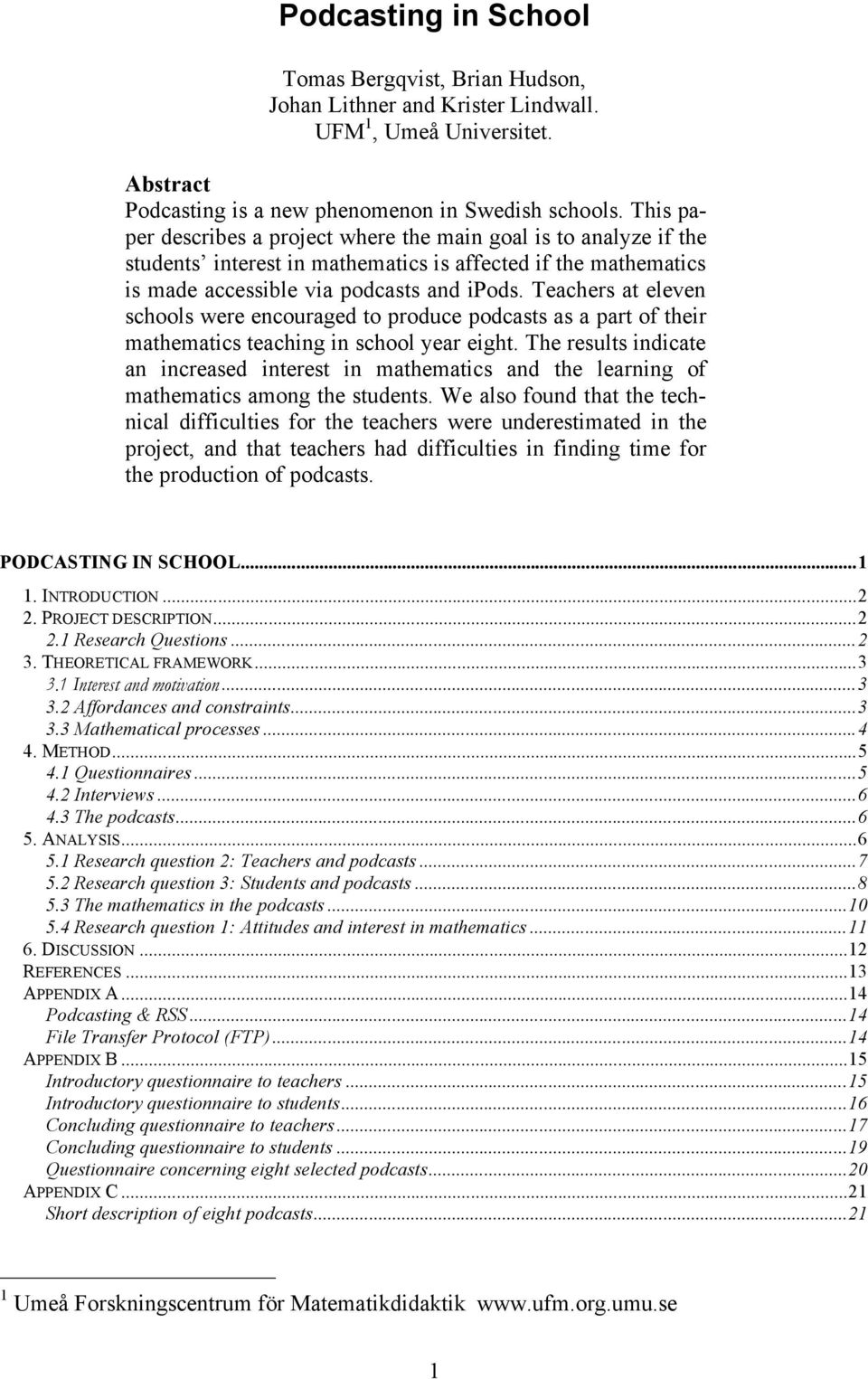 Teachers at eleven schools were encouraged to produce podcasts as a part of their mathematics teaching in school year eight.