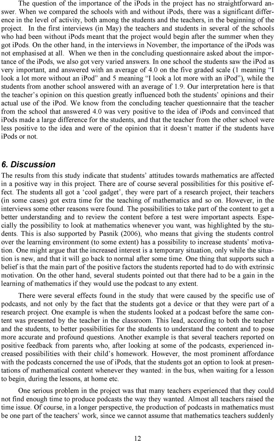 In the first interviews (in May) the teachers and students in several of the schools who had been without ipods meant that the project would begin after the summer when they got ipods.