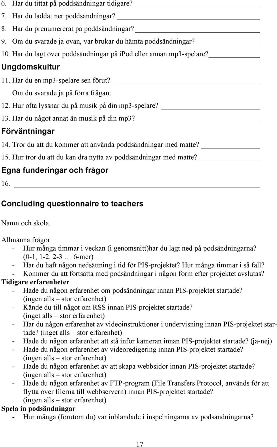 Hur ofta lyssnar du på musik på din mp3-spelare? 13. Har du något annat än musik på din mp3? Förväntningar 14. Tror du att du kommer att använda poddsändningar med matte? 15.