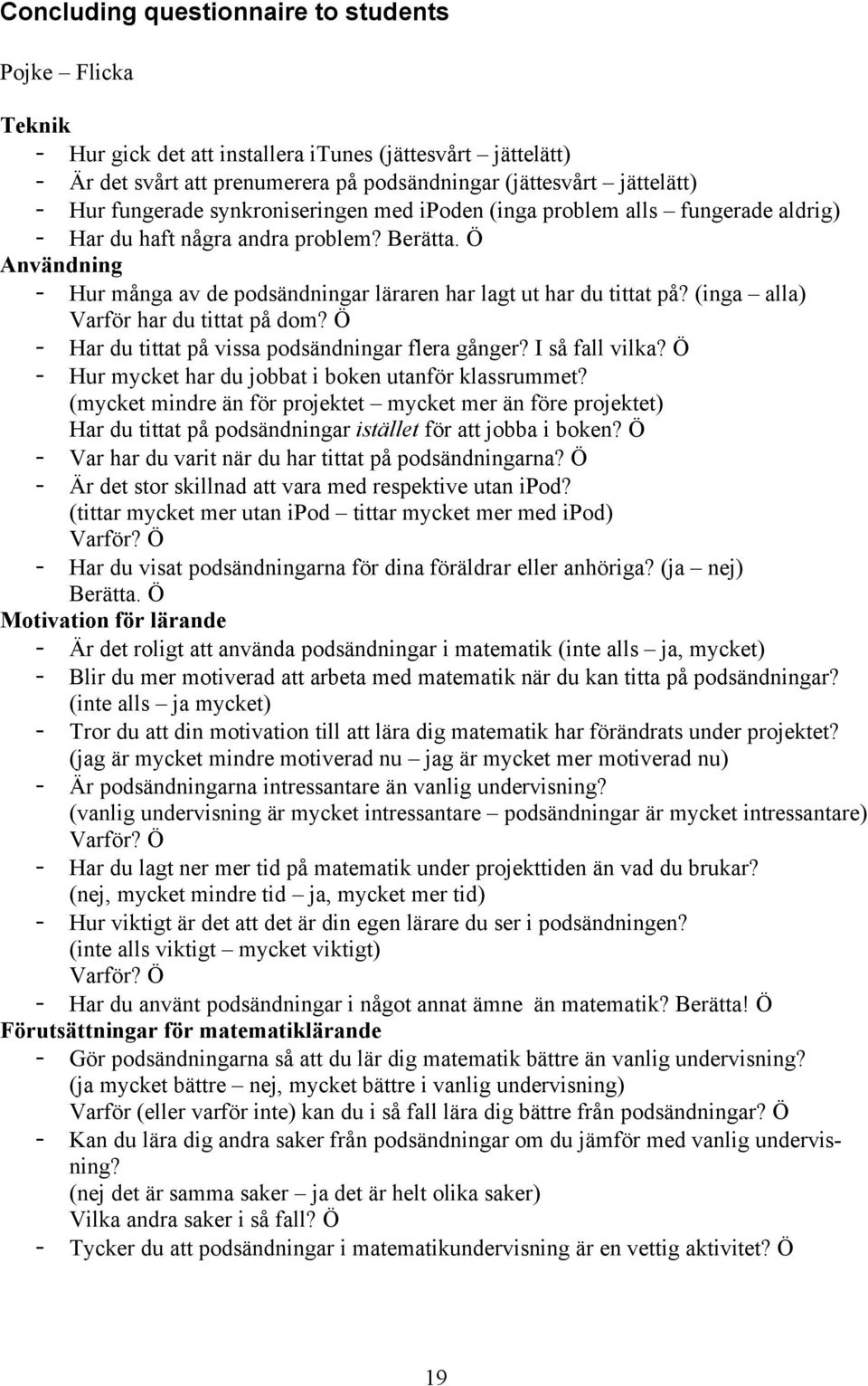 Ö Användning - Hur många av de podsändningar läraren har lagt ut har du tittat på? (inga alla) Varför har du tittat på dom? Ö - Har du tittat på vissa podsändningar flera gånger? I så fall vilka?