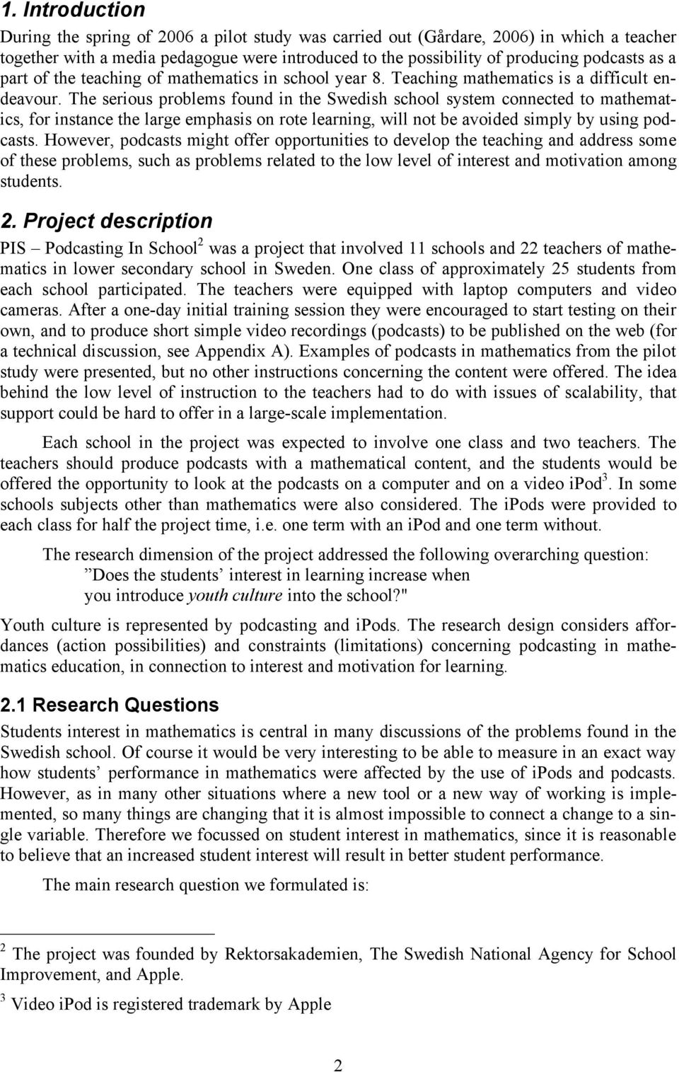 The serious problems found in the Swedish school system connected to mathematics, for instance the large emphasis on rote learning, will not be avoided simply by using podcasts.