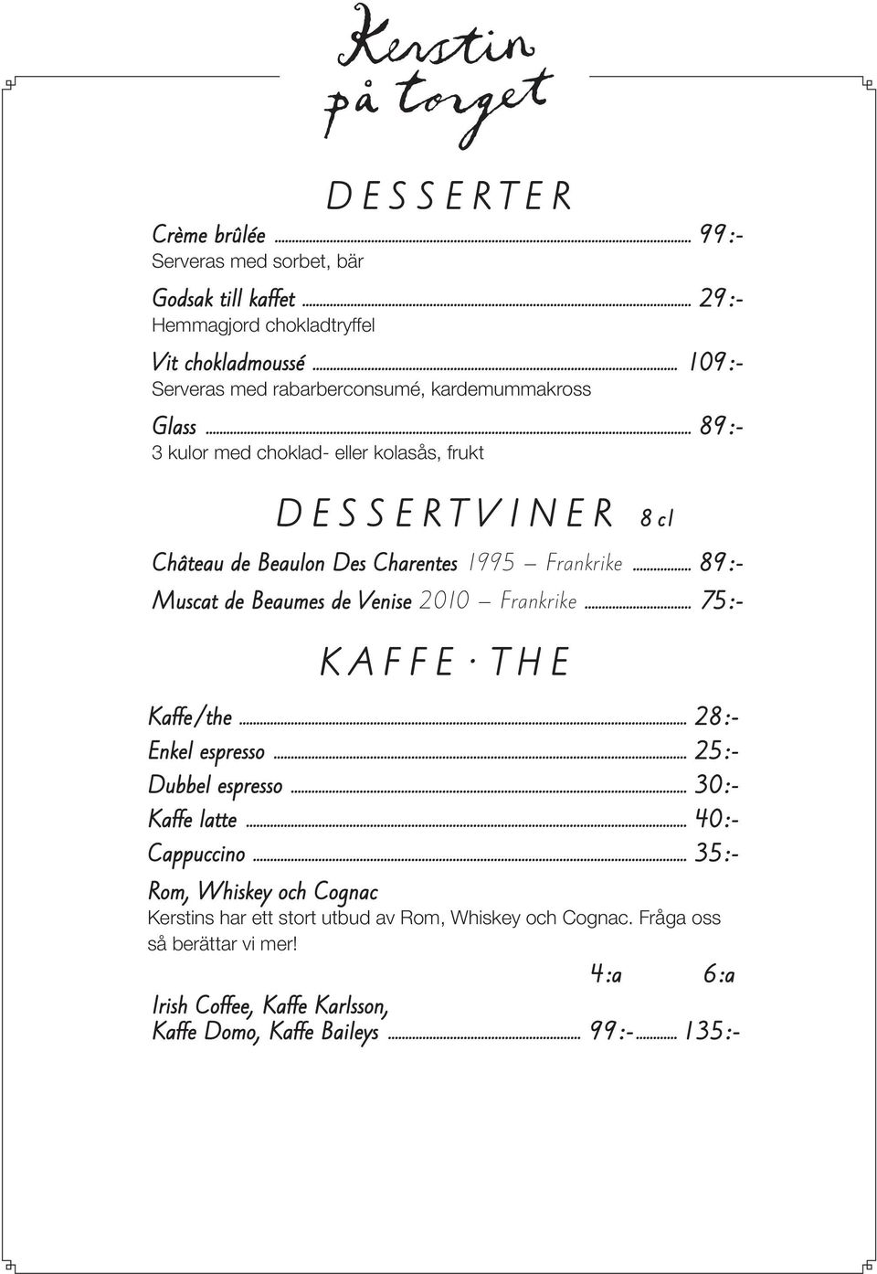 .. 89:- 3 kulor med choklad- eller kolasås, frukt DESSERTVINER 8cl Château de Beaulon Des Charentes 1995 Frankrike... 89:- Muscat de Beaumes de Venise 2010 Frankrike.