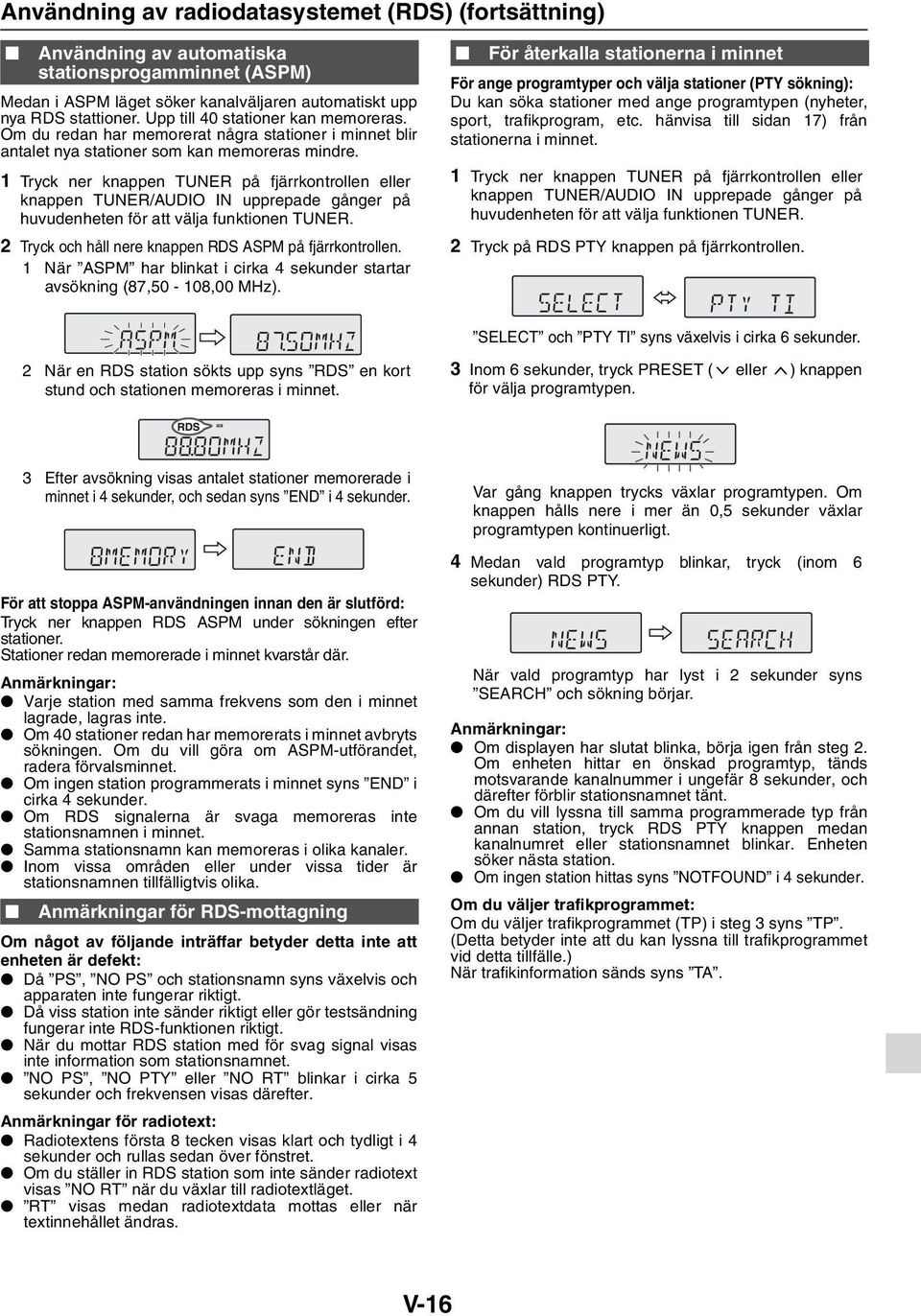 1 Tryck ner knappen TUNER på fjärrkontrollen eller knappen TUNER/AUDIO IN upprepade gånger på huvudenheten för att välja funktionen TUNER. 2 Tryck och håll nere knappen RDS ASPM på fjärrkontrollen.