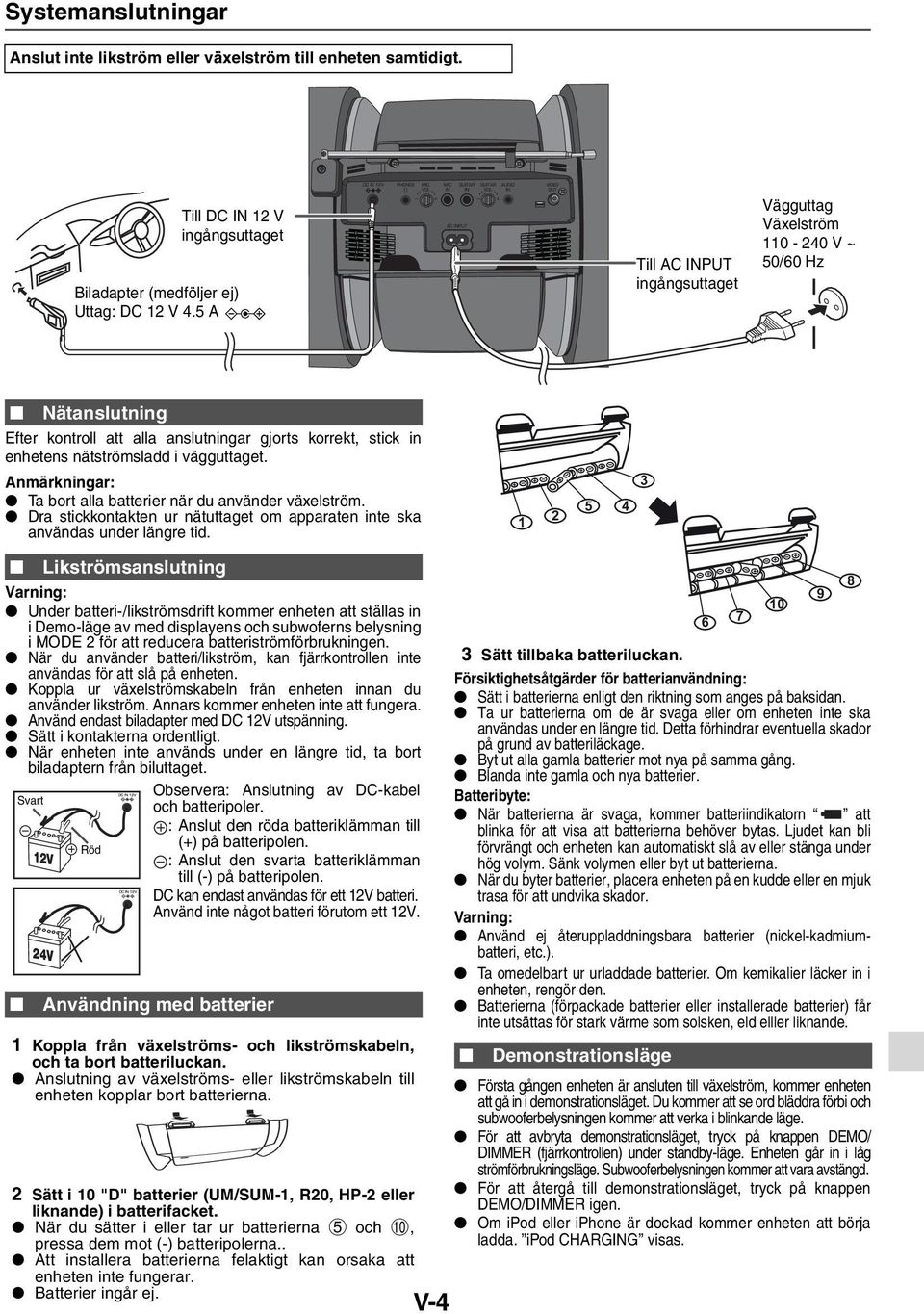 Ta bort alla batterier när du använder växelström. Dra stickkontakten ur nätuttaget om apparaten inte ska användas under längre tid.