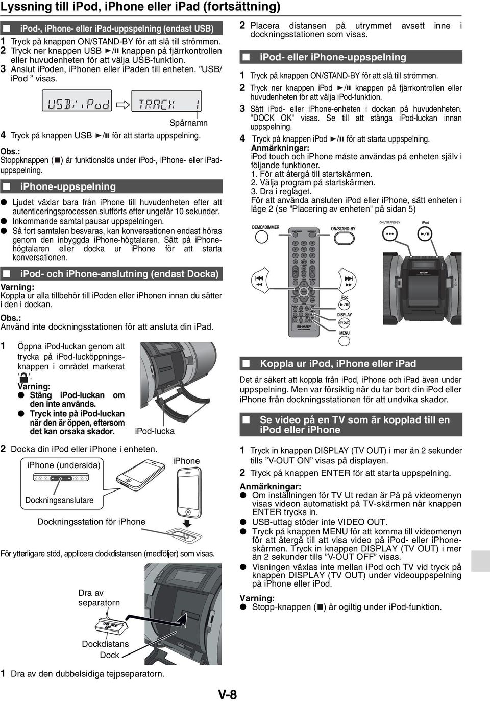 Spårnamn 4 Tryck på knappen USB / för att starta uppspelning. Stoppknappen ( ) är funktionslös under ipod-, iphone- eller ipaduppspelning.