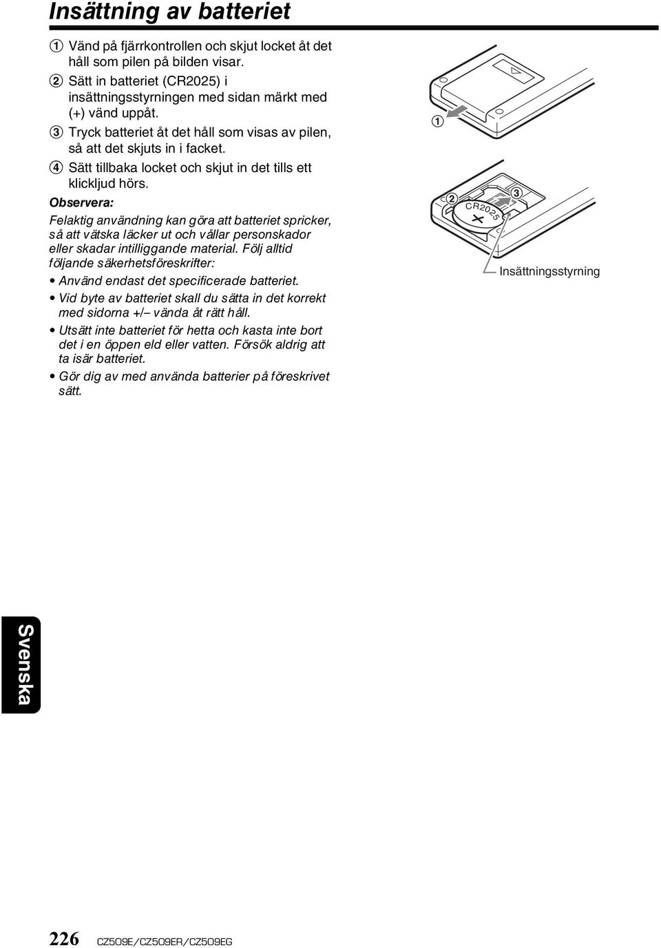 Felaktig användning kan göra att batteriet spricker, så att vätska läcker ut och vållar personskador eller skadar intilliggande material.