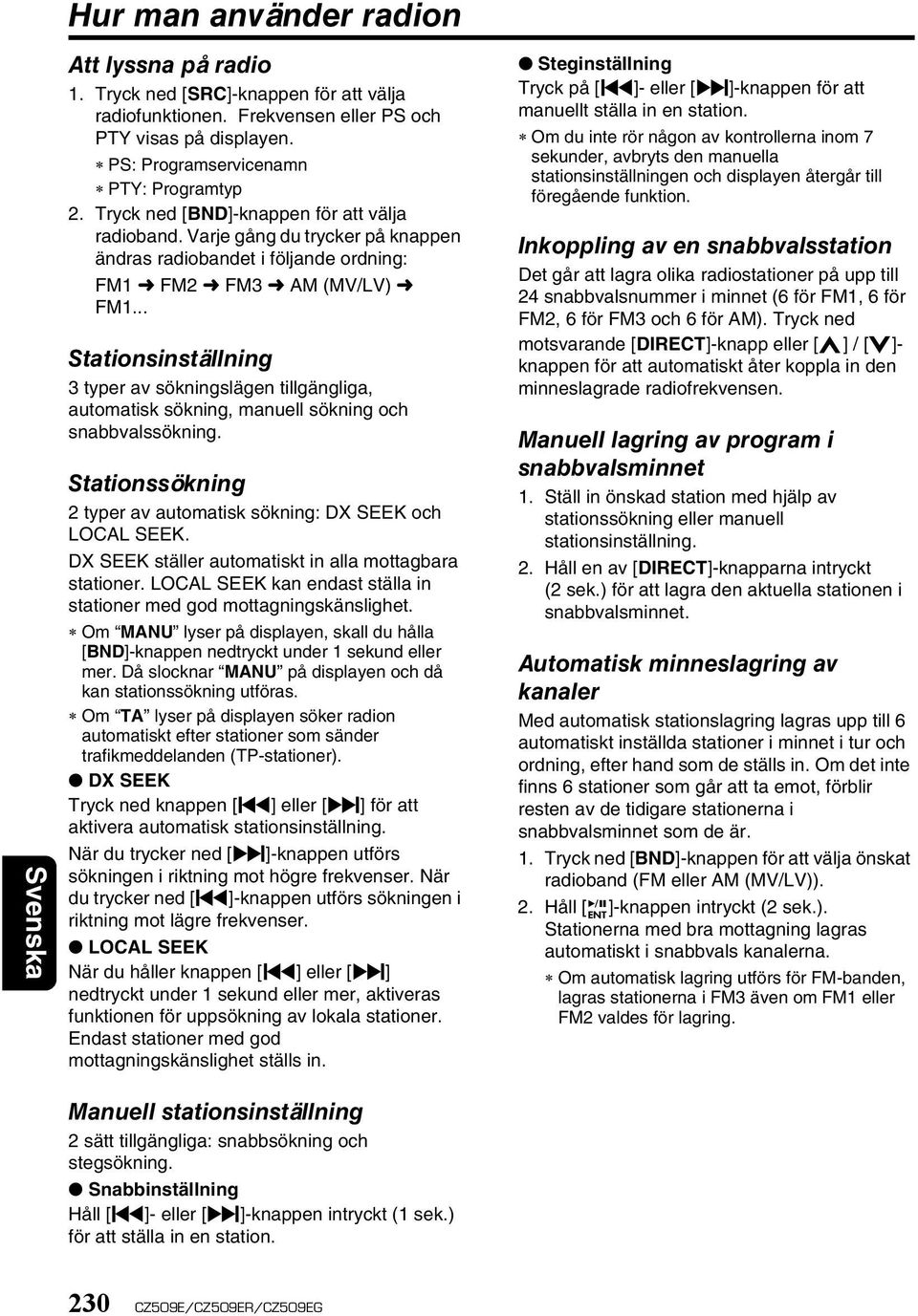 .. Stationsinställning 3 typer av sökningslägen tillgängliga, automatisk sökning, manuell sökning och snabbvalssökning. Stationssökning 2 typer av automatisk sökning: DX SEEK och LOCAL SEEK.