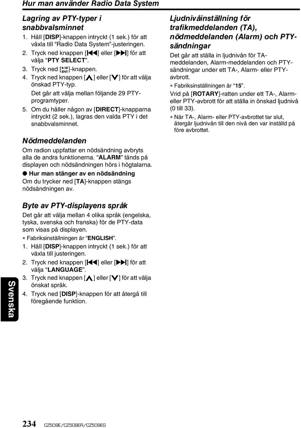 Det går att välja mellan följande 29 PTYprogramtyper. 5. Om du håller någon av [DIRECT]-knapparna intryckt (2 sek.), lagras den valda PTY i det snabbvalsminnet.