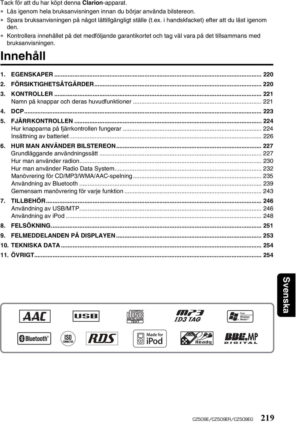 FÖRSIKTIGHETSÅTGÄRDER... 220 3. KONTROLLER... 221 Namn på knappar och deras huvudfunktioner... 221 4. DCP... 223 5. FJÄRRKONTROLLEN... 224 Hur knapparna på fjärrkontrollen fungerar.