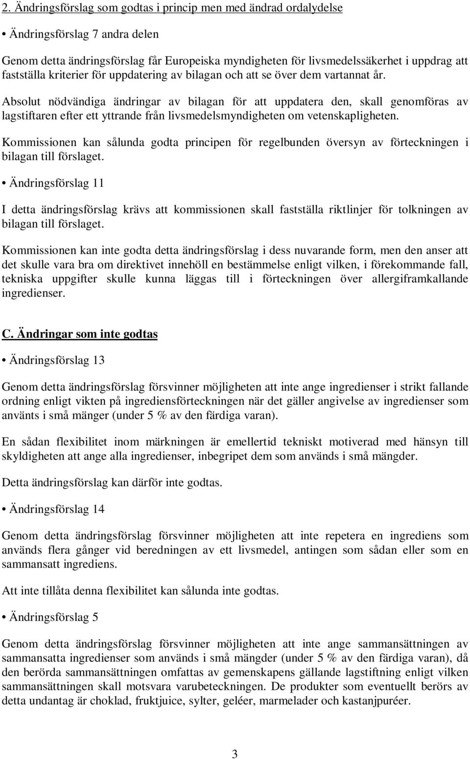 Absolut nödvändiga ändringar av bilagan för att uppdatera den, skall genomföras av lagstiftaren efter ett yttrande från livsmedelsmyndigheten om vetenskapligheten.