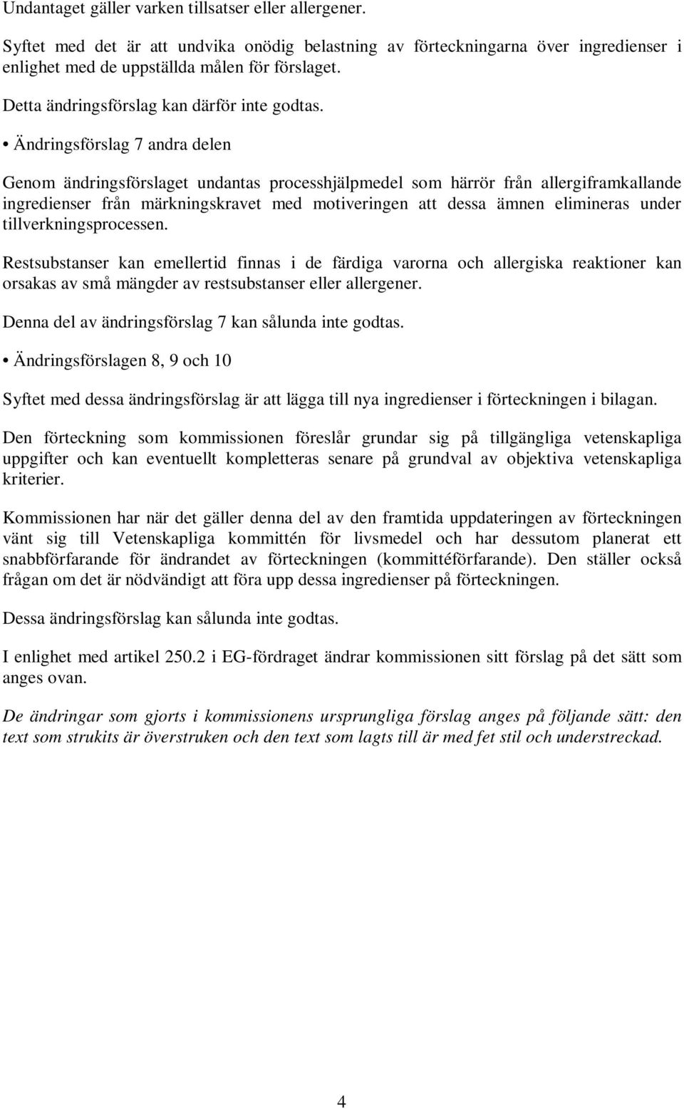 Ändringsförslag 7 andra delen Genom ändringsförslaget undantas processhjälpmedel som härrör från allergiframkallande ingredienser från märkningskravet med motiveringen att dessa ämnen elimineras