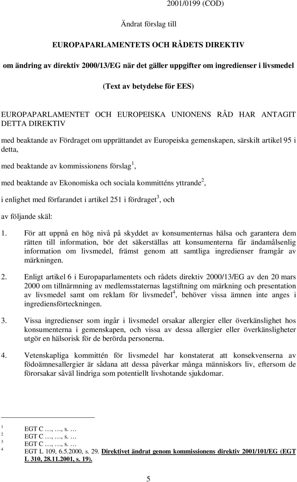 kommissionens förslag 1, med beaktande av Ekonomiska och sociala kommitténs yttrande 2, i enlighet med förfarandet i artikel 251 i fördraget 3,och av följande skäl: 1.