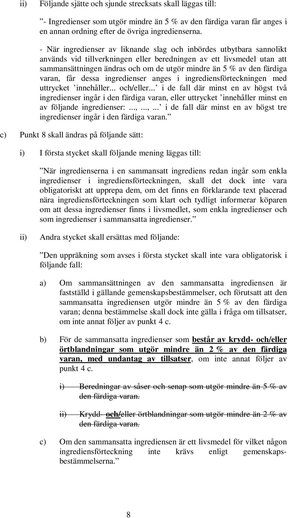 den färdiga varan, får dessa ingredienser anges i ingrediensförteckningen med uttrycket innehåller... och/eller.