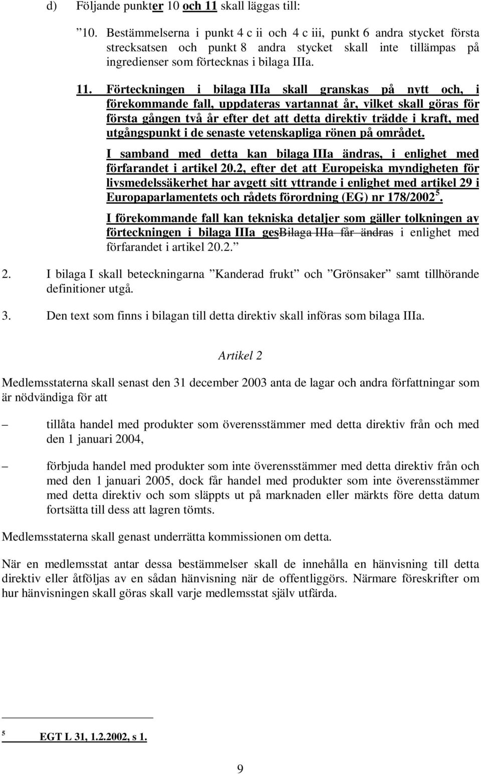 Förteckningen i bilaga IIIa skall granskas på nytt och, i förekommande fall, uppdateras vartannat år, vilket skall göras för första gången två år efter det att detta direktiv trädde i kraft, med