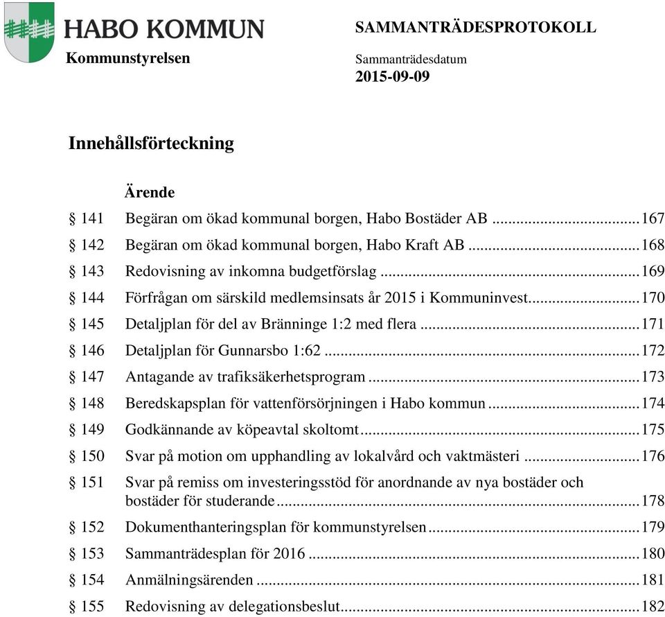 .. 172 147 Antagande av trafiksäkerhetsprogram... 173 148 Beredskapsplan för vattenförsörjningen i Habo kommun... 174 149 Godkännande av köpeavtal skoltomt.