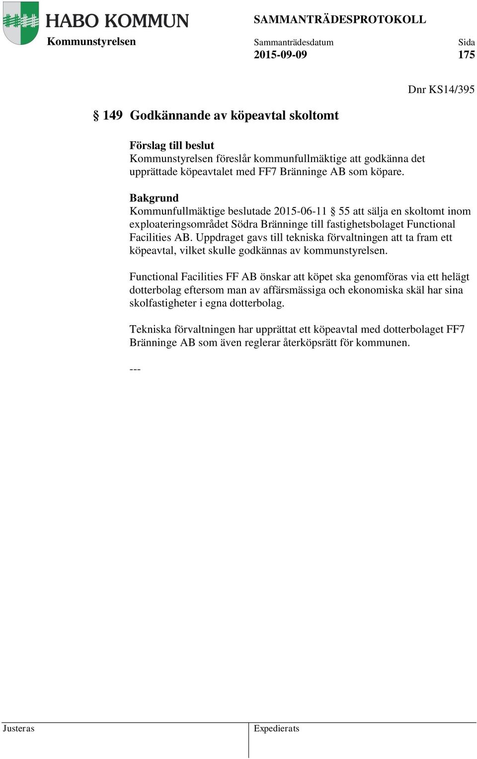 Uppdraget gavs till tekniska förvaltningen att ta fram ett köpeavtal, vilket skulle godkännas av kommunstyrelsen.