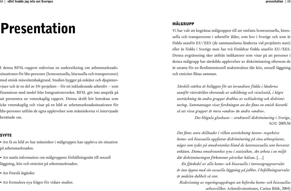 Studien bygger på enkäter och djupintervjuer och är en del av IN-projektet för ett inkluderande arbetsliv som finansieras med medel från Integrationsverket.