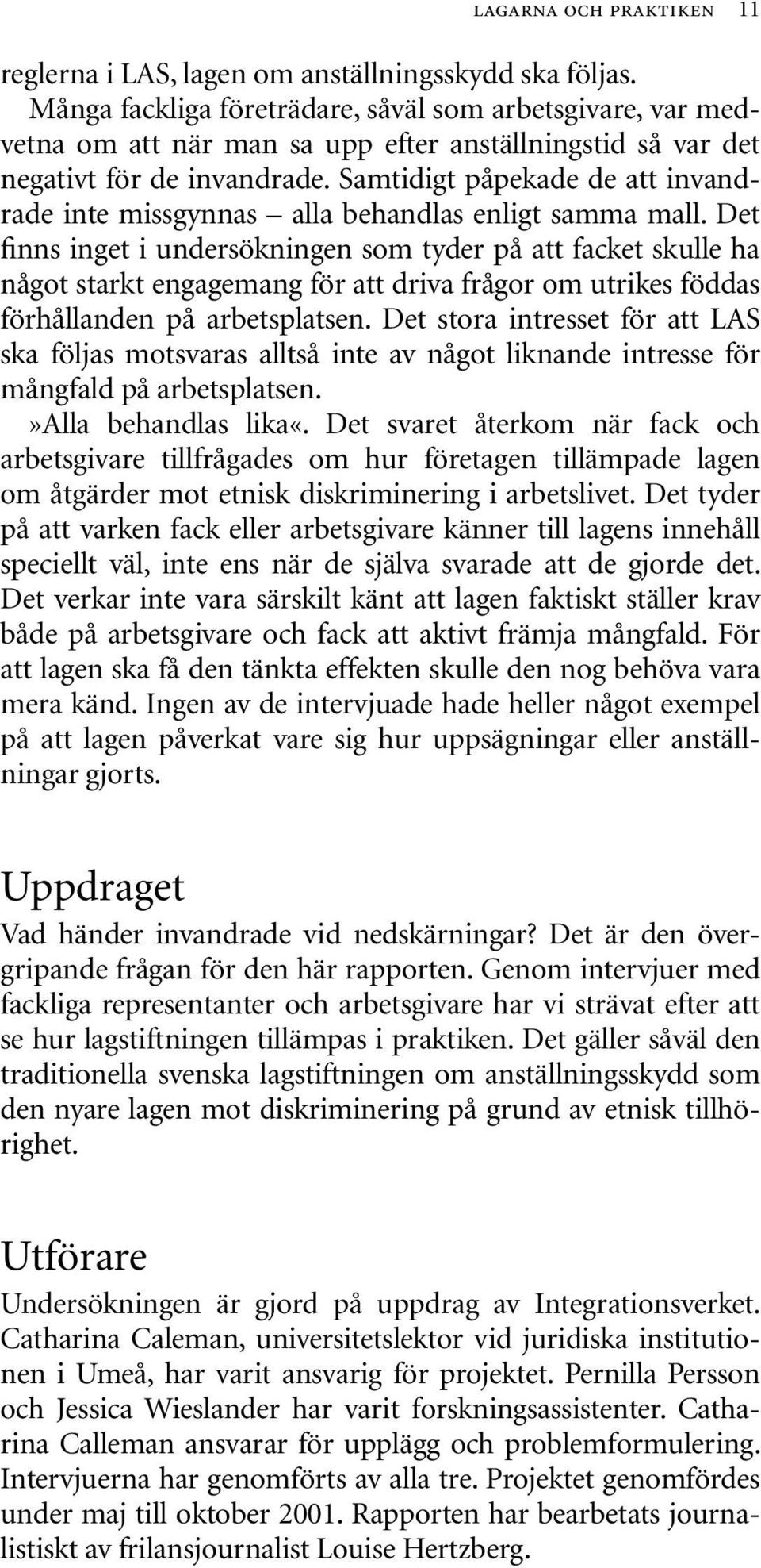 Samtidigt påpekade de att invandrade inte missgynnas alla behandlas enligt samma mall.