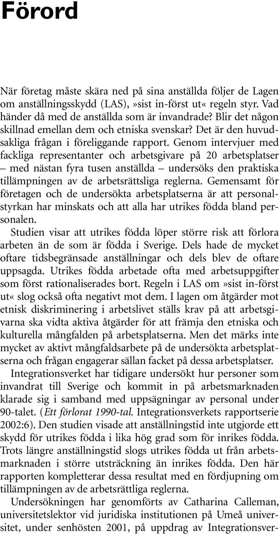 Genom intervjuer med fackliga representanter och arbetsgivare på 20 arbetsplatser med nästan fyra tusen anställda undersöks den praktiska tillämpningen av de arbetsrättsliga reglerna.