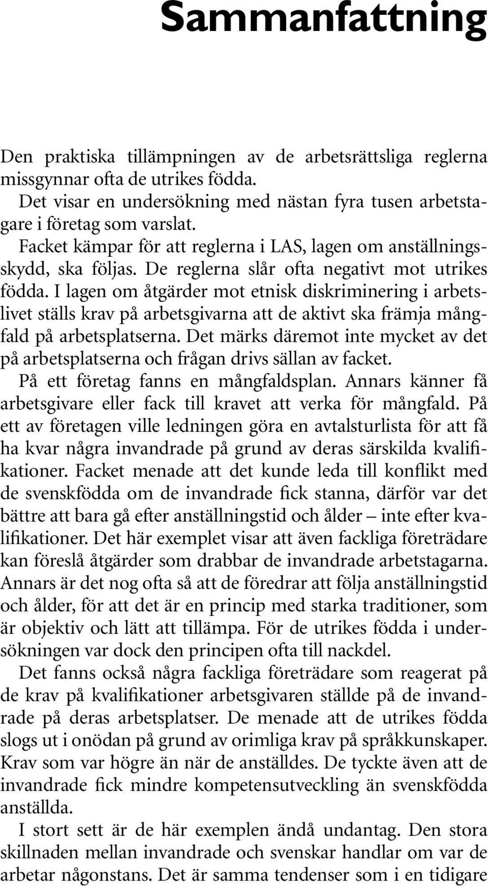 I lagen om åtgärder mot etnisk diskriminering i arbetslivet ställs krav på arbetsgivarna att de aktivt ska främja mångfald på arbetsplatserna.