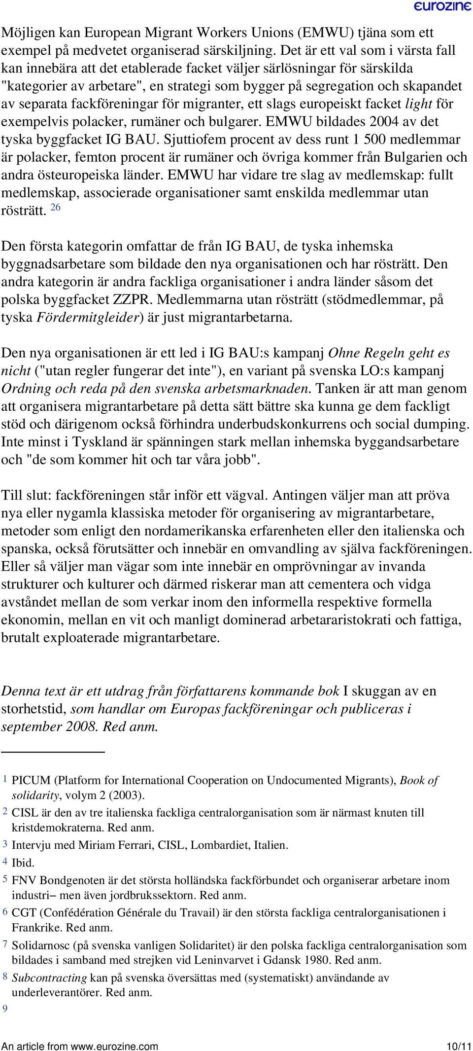 fackföreningar för migranter, ett slags europeiskt facket light för exempelvis polacker, rumäner och bulgarer. EMWU bildades 2004 av det tyska byggfacket IG BAU.