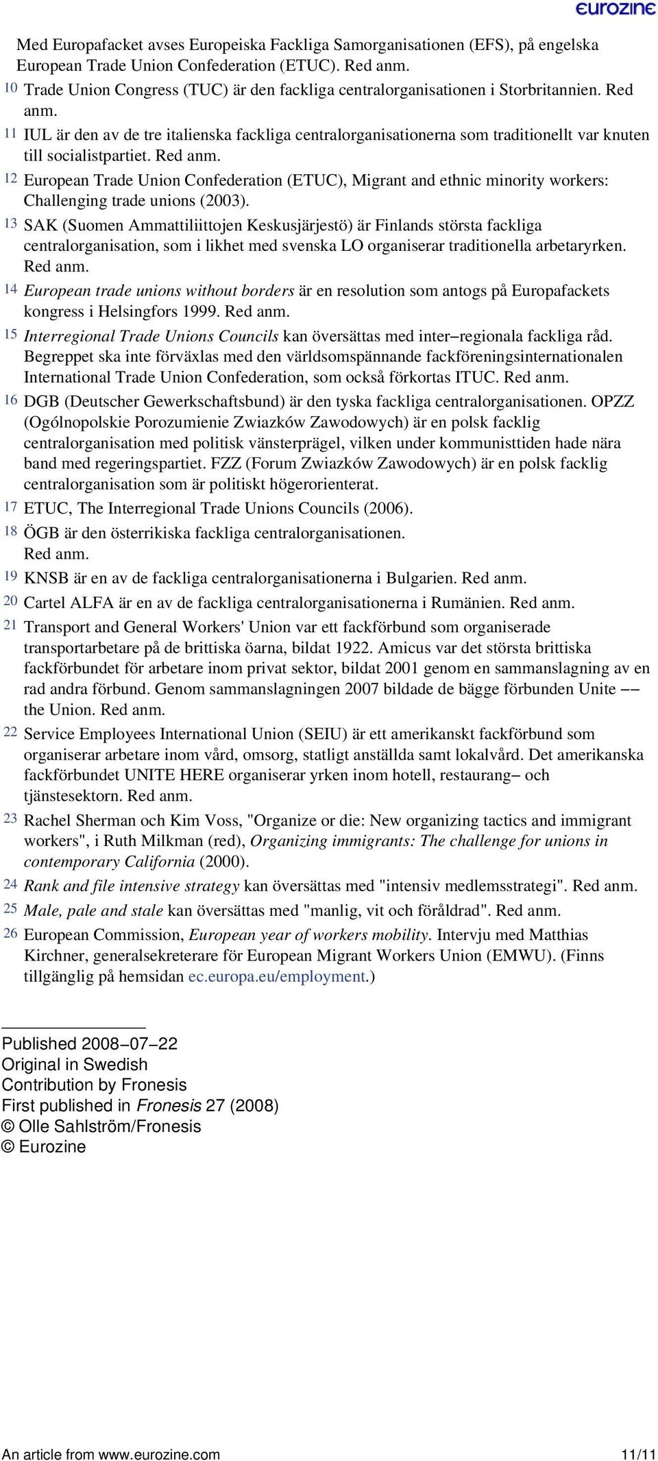 11 IUL är den av de tre italienska fackliga centralorganisationerna som traditionellt var knuten till socialistpartiet. Red anm.