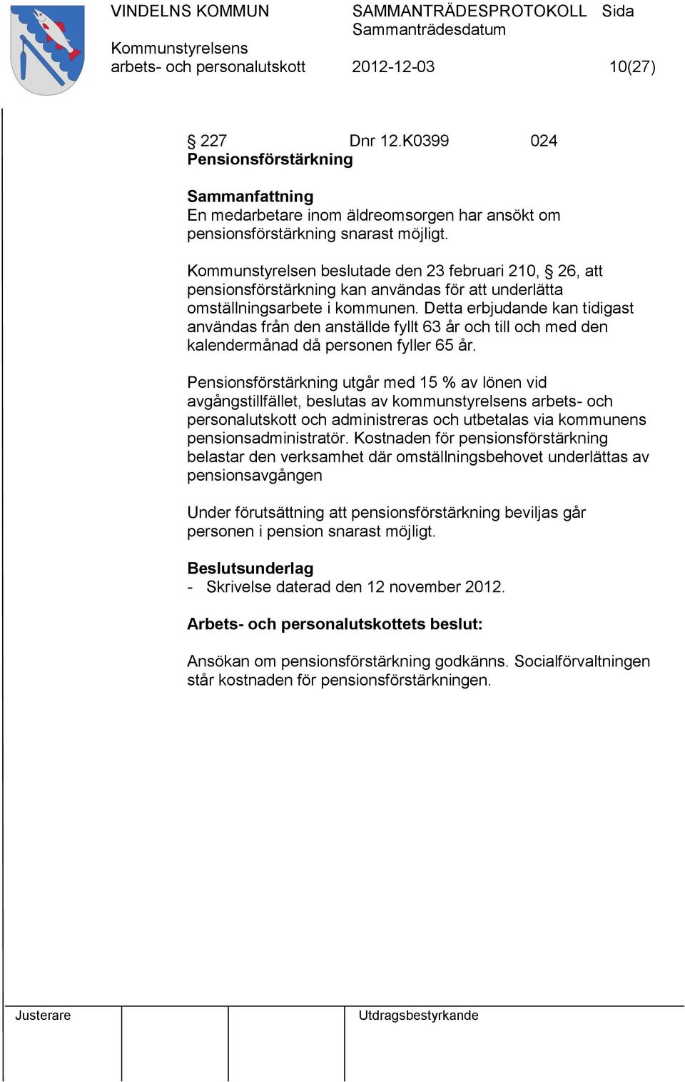 Detta erbjudande kan tidigast användas från den anställde fyllt 63 år och till och med den kalendermånad då personen fyller 65 år.