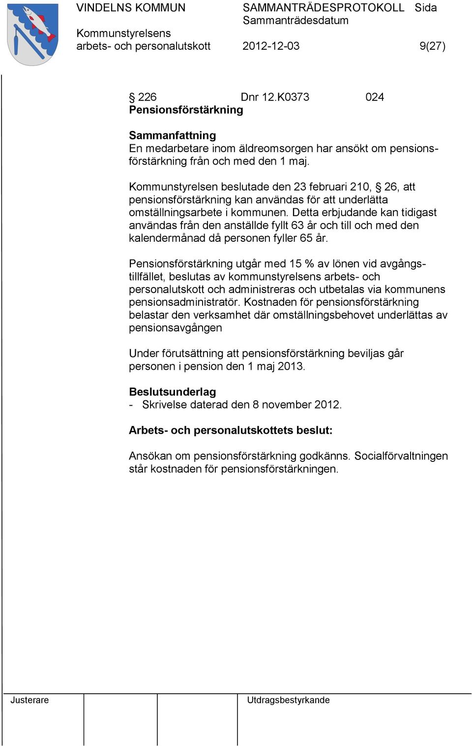 Detta erbjudande kan tidigast användas från den anställde fyllt 63 år och till och med den kalendermånad då personen fyller 65 år.