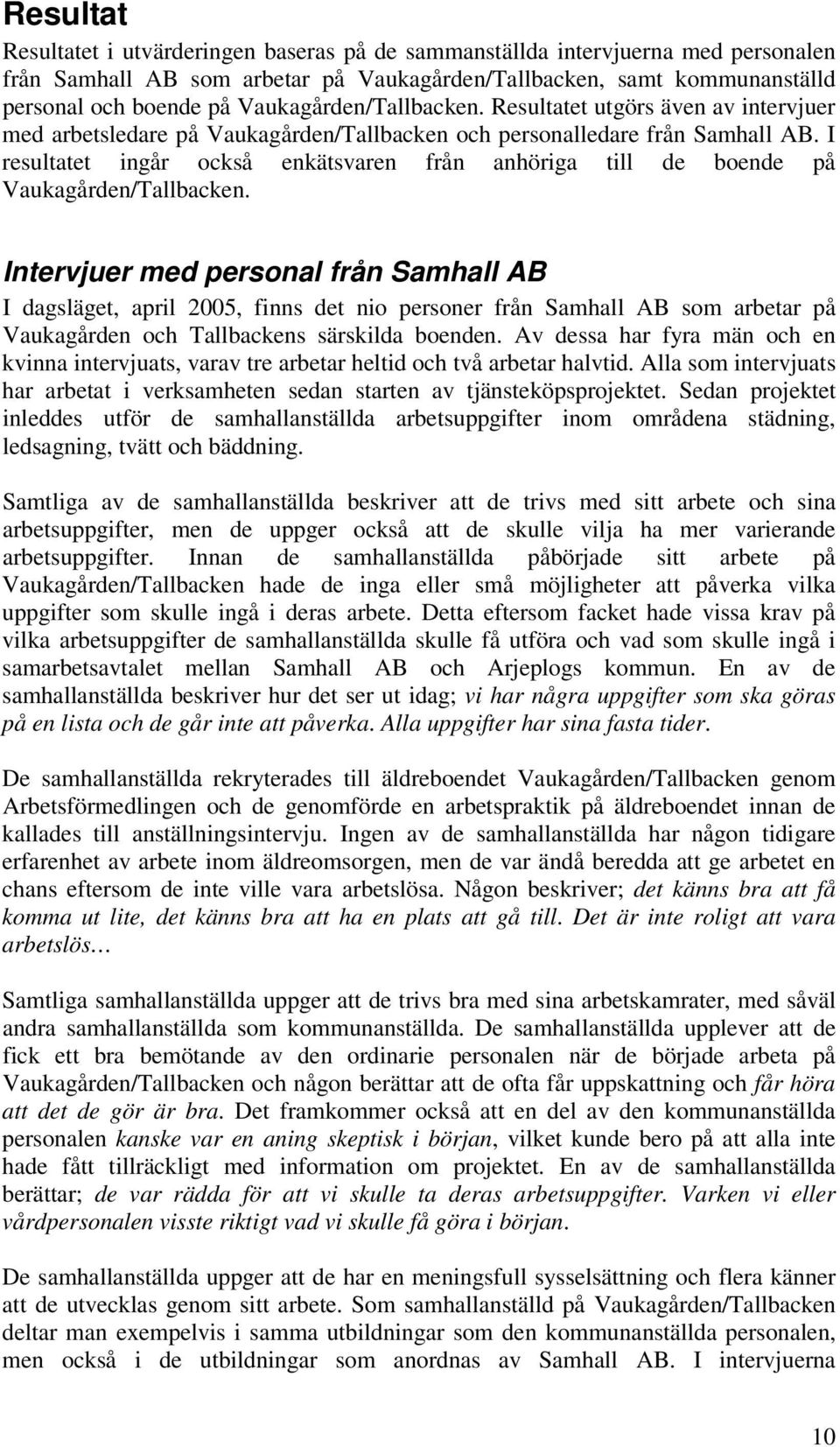 I resultatet ingår också enkätsvaren från anhöriga till de boende på Vaukagården/Tallbacken.